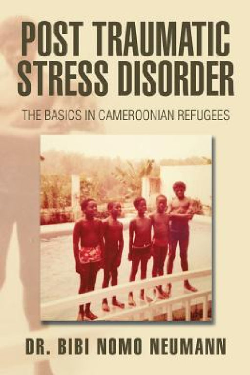 Post Traumatic Stress Disorder: The Basics in Cameroonian Refugees by Bibi Nomo Neumann