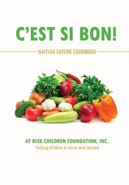 C'Est Si Bon!: Haitian Cuisine Cookbook by Inc At Risk Children Foundation