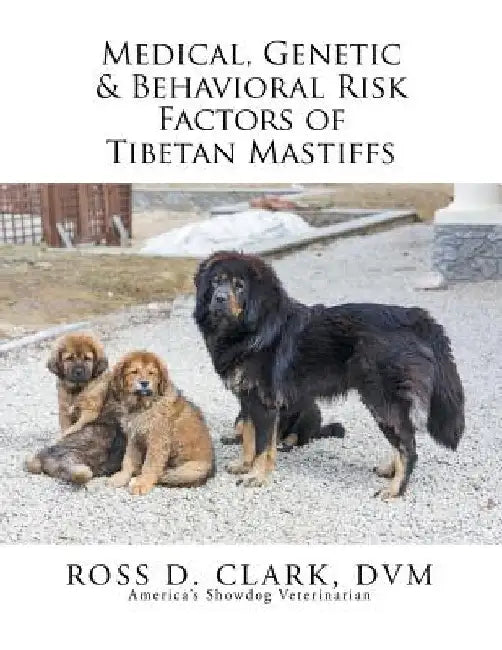 Medical, Genetic & Behavioral Risk Factors of Tibetan Mastiffs by Ross D. Clark DVM