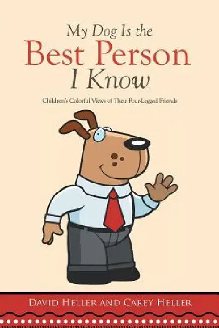 My Dog Is the Best Person I Know: Children's Colorful Views of Their Four-Legged Friends by David Heller