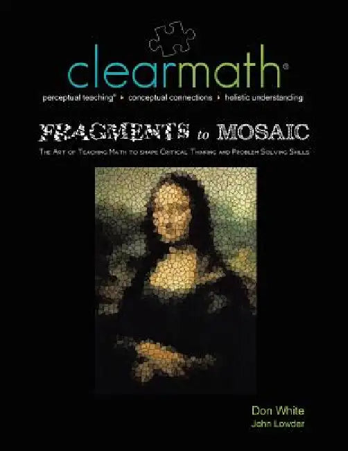 Fragments to Mosaic: The Art of Teaching Math to Shape Critical Thinking and Problem Solving Skills by Don White, John Lowder