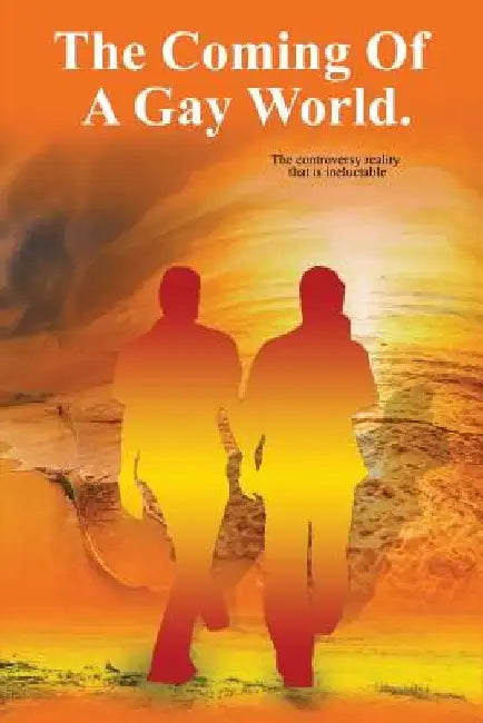 The Coming of A Gay World: The controversy reality that is ineluctable by Michael Bernard