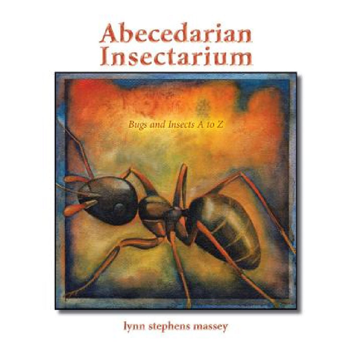Abecedarian Insectarium: Bugs and Insects A to Z by Lynn Stephens Massey
