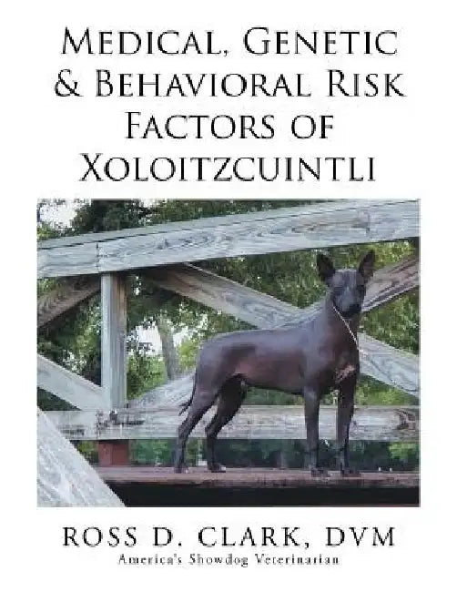Medical, Genetic & Behavioral Risk Factors of Xoloitzcuintli by Ross D. Clark DVM