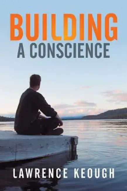 Building A Conscience by Lawrence Keough