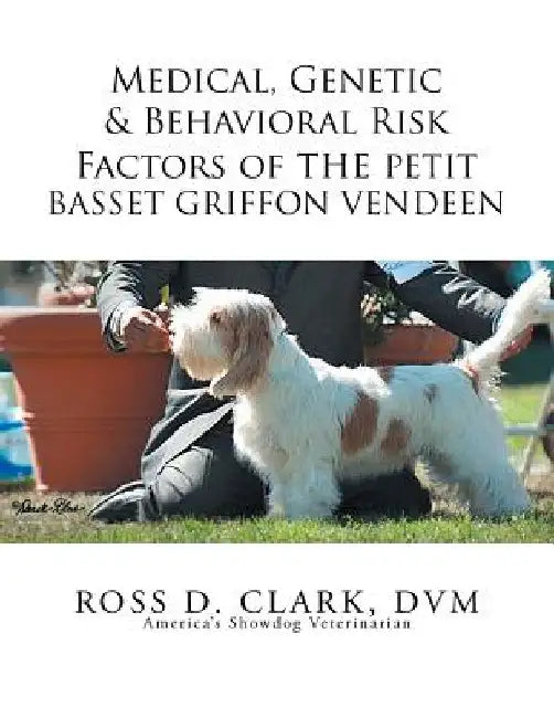 Medical, Genetic & Behavioral Risk Factors of the Petit Basset Griffon Vendeen by Ross D. Clark DVM