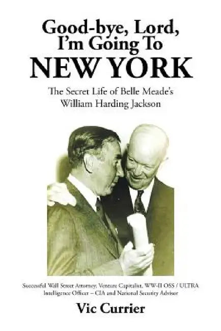 Good-bye, Lord, I'm Going To New York: The Secret Life of Belle Meade's William Harding Jackson by Vic Currier