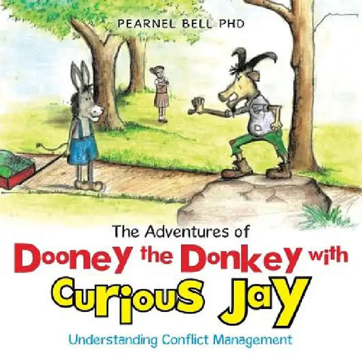 The Adventures of Dooney the Donkey with Curious Jay: Understanding Conflict Management by Pearnel Bell
