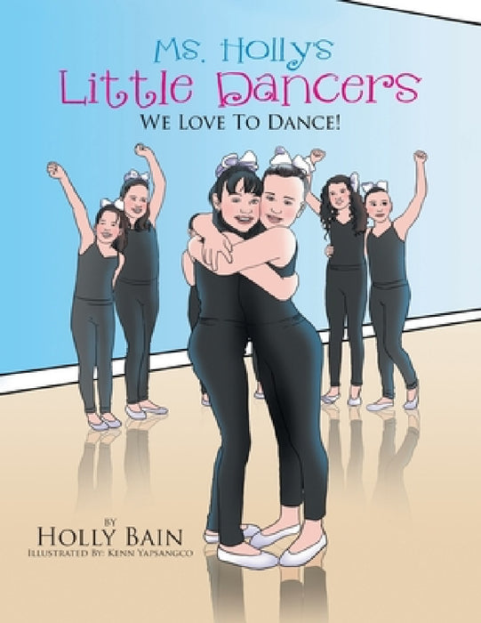 Ms. Holly's Little Dancers: We Love To Dance! by Holly Bain