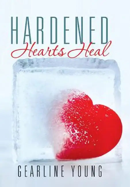 Hardened Hearts Heal by Gearline Young