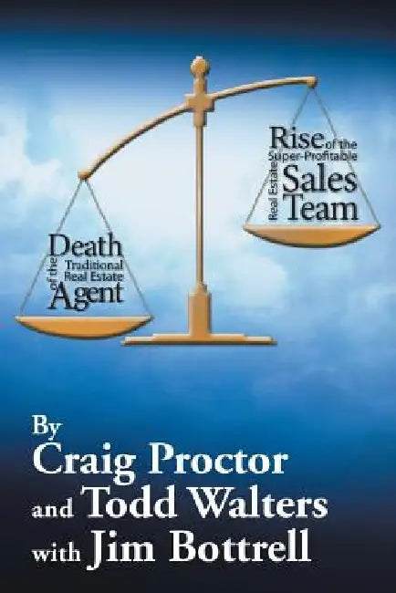 Death of the Traditional Real Estate Agent: Rise of the Super-Profitable Real Estate Sales Team by Craig Proctor