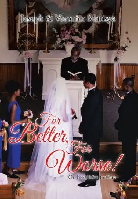 For Better, For Worse!: Or Too Naïve to Care by Joseph &. Veronica Mutisya