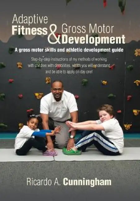 Adaptive Fitness & Gross Motor Development: A gross motor skills and athletic development guide by Ricardo a. Cunningham