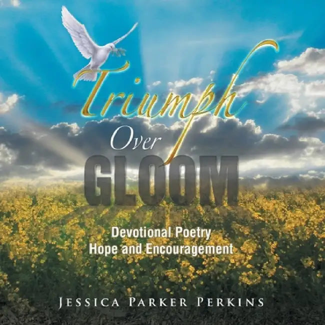 Triumph Over Gloom: Devotional Poetry Hope and Encouragement by Jessica Parker Perkins