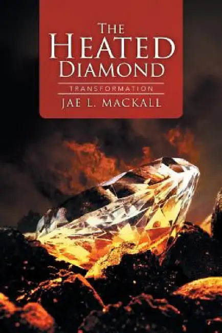 The Heated Diamond: Transformation by Jae L. Mackall