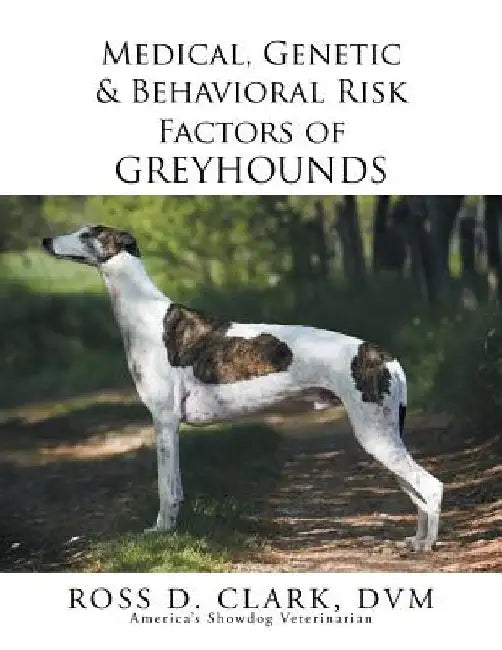 Medical, Genetic & Behavioral Risk Factors of Greyhounds by Ross D. Clark DVM