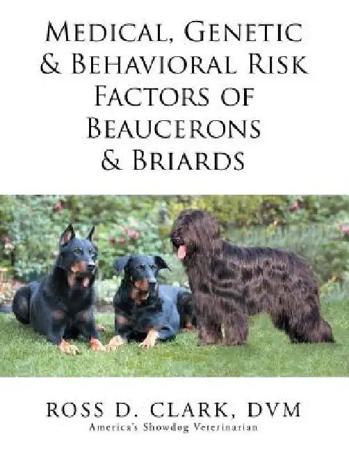 Medical, Genetic & Behavioral Risk Factors of Beaucerons & Briards by DVM Ross D. Clark