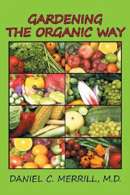 Gardening the Organic Way by Daniel C. Merrill
