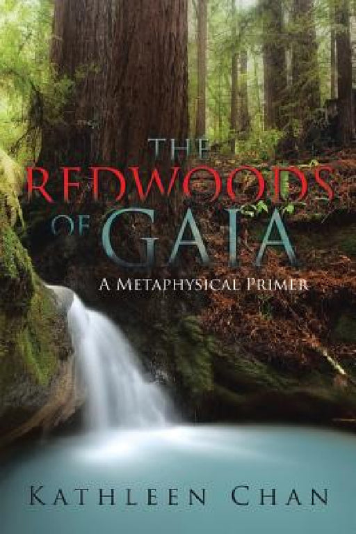 The Redwoods of Gaia: A Metaphysical Primer by Kathleen Chan