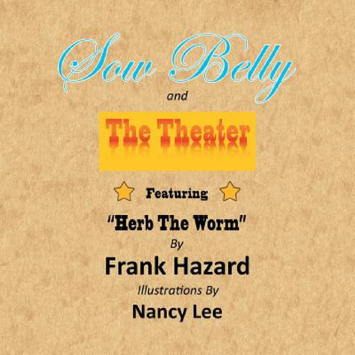 Sow Belly and the Theater: Featuring "Herb The Worm" by Frank Hazard