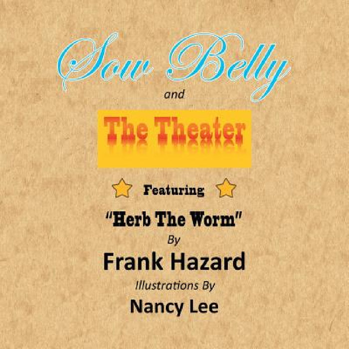 Sow Belly and the Theater: Featuring "Herb The Worm" by Frank Hazard