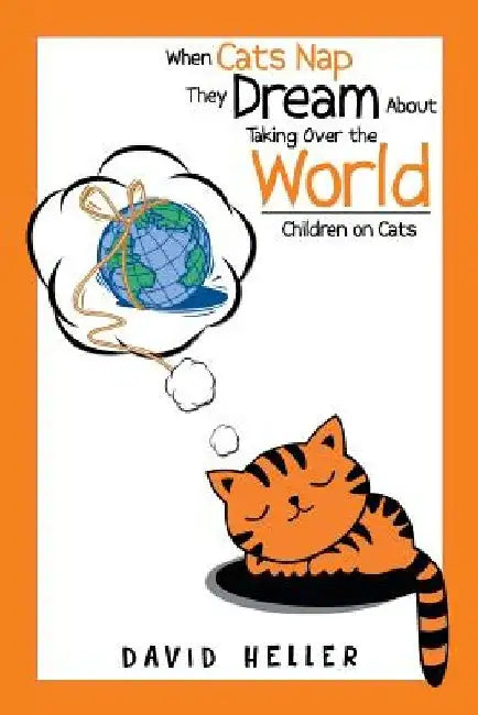 When Cats Nap They Dream About Taking Over the World: Children on Cats by David Heller