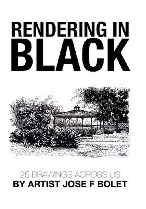 Rendering in Black: 25 Drawings Across Us by Artist Jose F Bolet by Jose F. Bolet