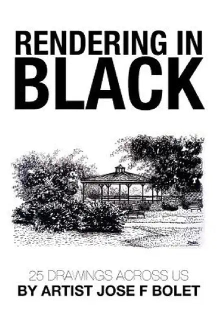 Rendering in Black: 25 Drawings Across Us by Artist Jose F Bolet by Jose F. Bolet