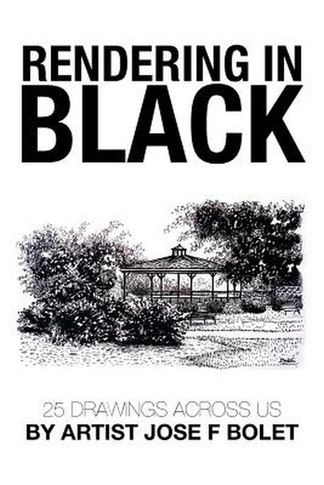 Rendering in Black: 25 Drawings Across Us by Artist Jose F Bolet by Jose F. Bolet