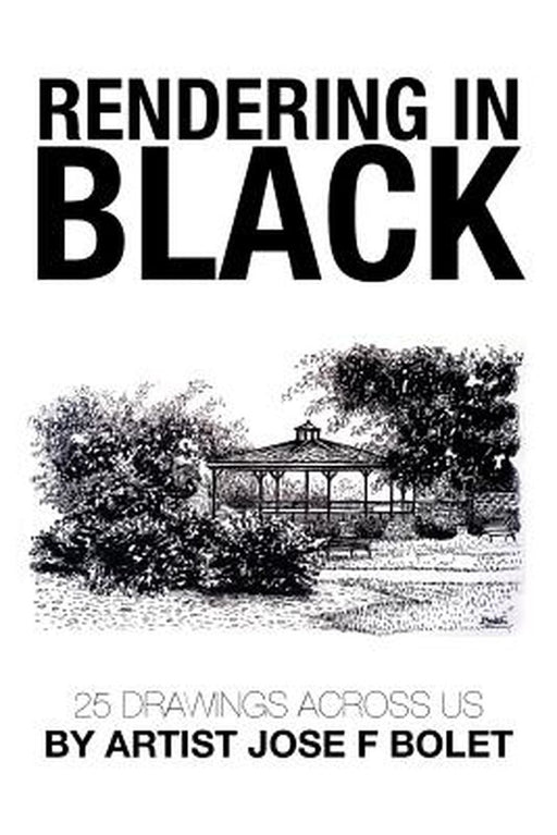 Rendering in Black: 25 Drawings Across Us by Artist Jose F Bolet by Jose F. Bolet