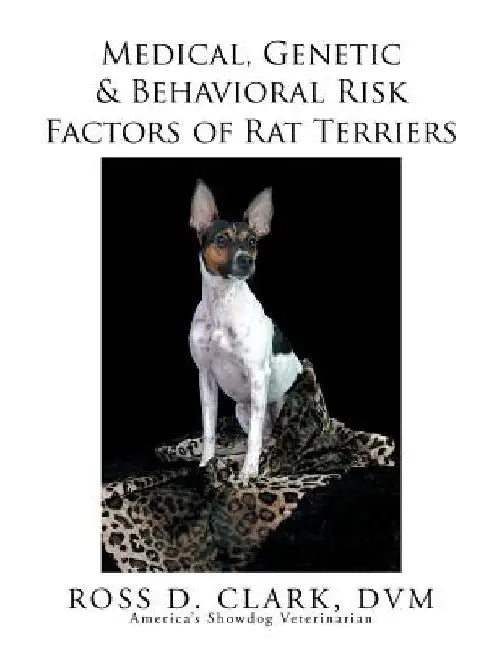 Medical, Genetic & Behavioral Risk Factors of Rat Terriers by Ross D. Clark DVM