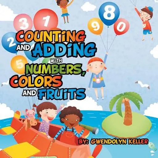 Counting and Adding with Numbers, Colors and Fruits by Gwendolyn Keller