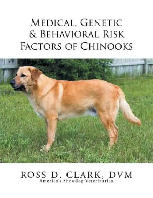 Medical, Genetic & Behavioral Risk Factors of Chinooks by Ross D. Clark DVM