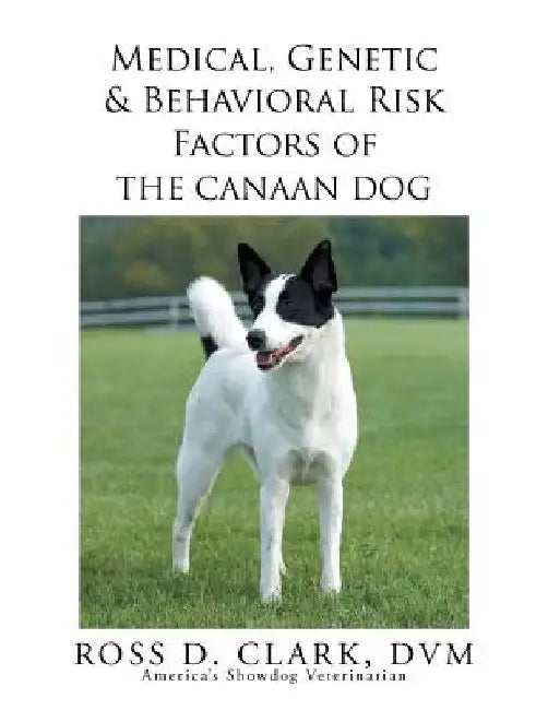 Medical, Genetic & Behavioral Risk Factors of the Canaan Dog by Ross D. Clark DVM