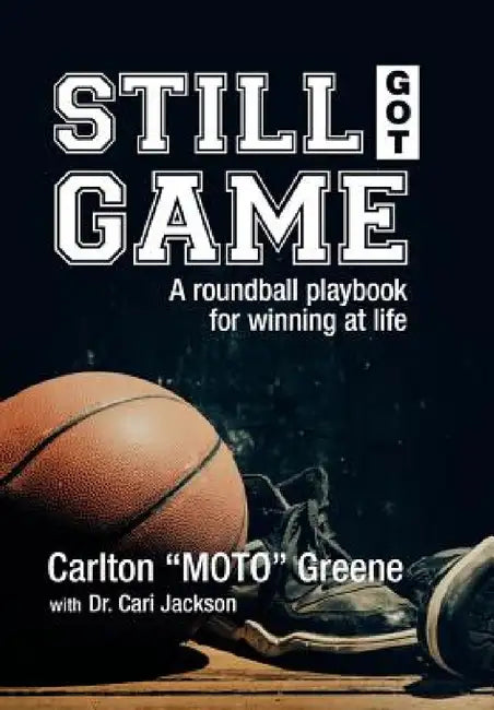 Still Got Game: A Roundball Playbook for Winning at Life by Carlton Moto Greene, Jackson