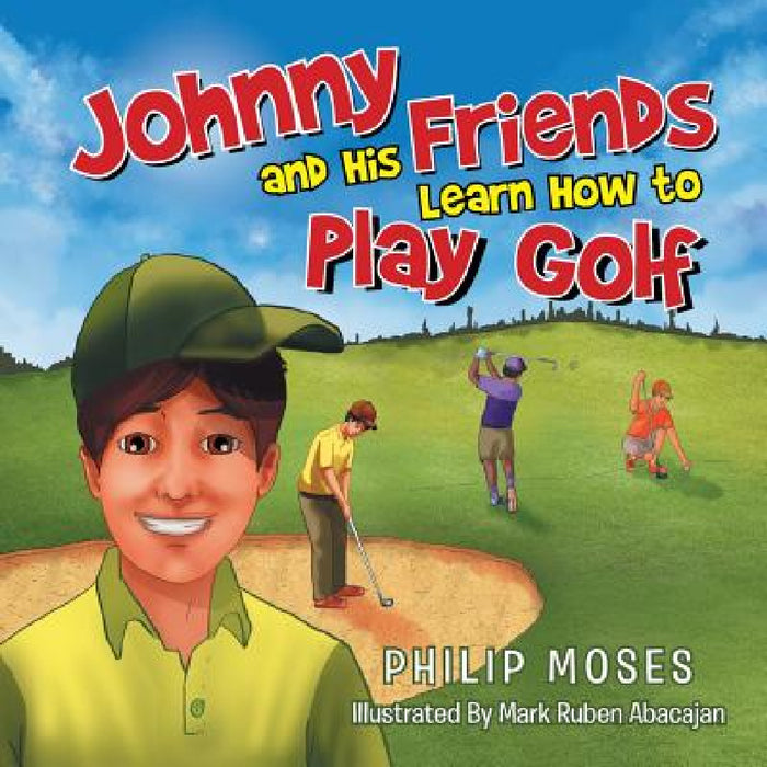 Johnny and His Friends Learn How to Play Golf by Philip Moses