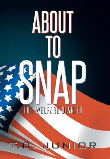About to Snap: The Wel-Fair Diaries by T. C. Junior