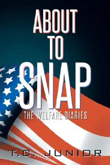 About to Snap: The Wel-Fair Diaries by T. C. Junior