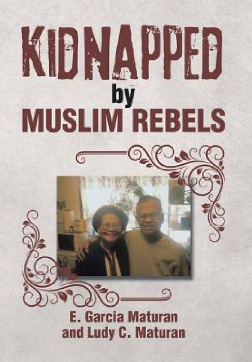 Kidnapped by Muslim Rebels by E. Garcia Maturan, Ludy C. Maturan