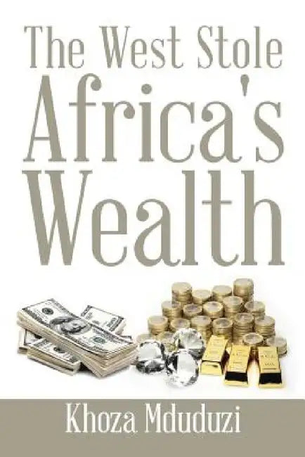 The West Stole Africa's Wealth by Khoza Mduduzi