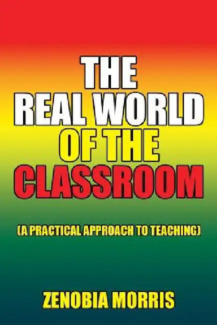 The Real World of the Classroom: (A Practical Approach to Teaching) by Zenobia Morris