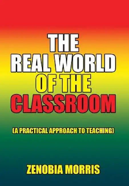 The Real World of the Classroom: (A Practical Approach to Teaching) by Zenobia Morris