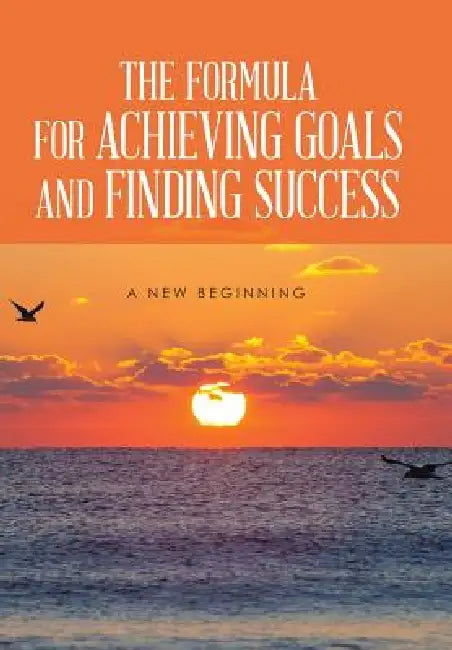 The Formula for Achieving Goals and Finding Success by Rod Burns