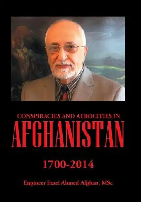 Conspiracies and Atrocities in Afghanistan by Msc Engineer Fazel Ahmed Afghan