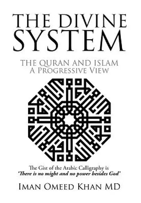 The Divine System: The Quran and Islam a Progressive View by Iman Omeed Khan MD
