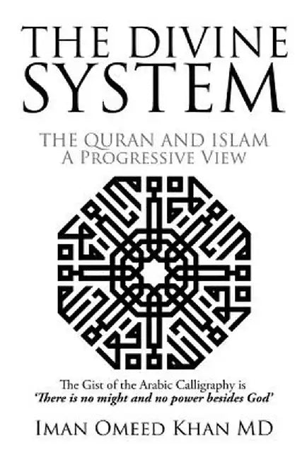 The Divine System: The Quran and Islam a Progressive View by Iman Omeed Khan MD