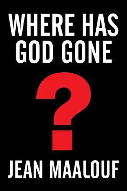 Where Has God Gone?: Religion-The Most Powerful Instrument for Growth or Destruction by Jean Maalouf