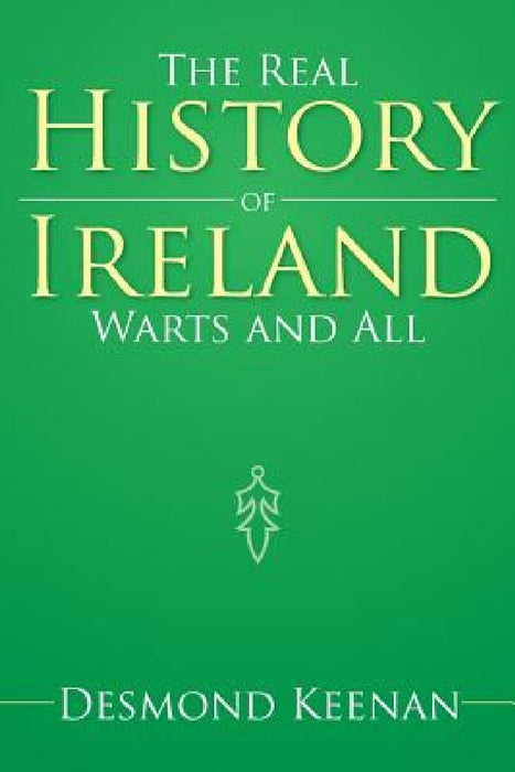 The Real History of Ireland Warts and All by Desmond Keenan