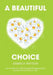 A Beautiful Choice: How to Guide Your Child Through Life-Threatening Illness, Succeed and Connect With Your Child by Gabriela Pattison