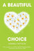 A Beautiful Choice: How to Guide Your Child Through Life-Threatening Illness, Succeed and Connect With Your Child by Gabriela Pattison